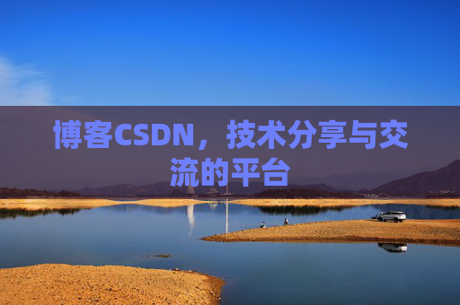 博客CSDN，技术分享与交流的平台